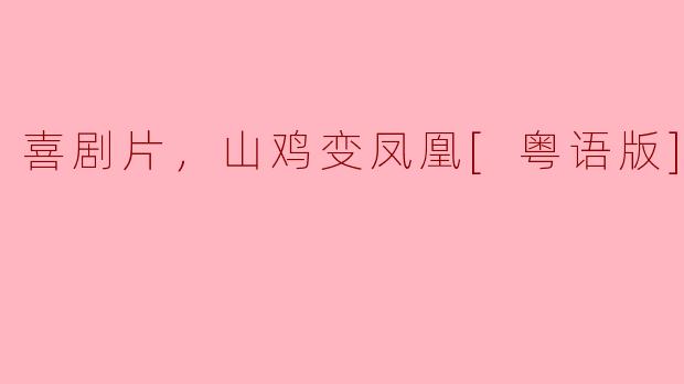 喜剧片，山鸡变凤凰[粤语版]，正片